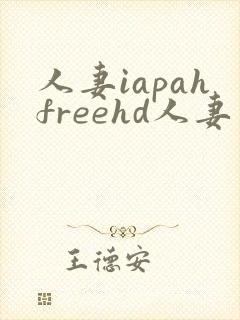 人妻iapahfreehd人妻