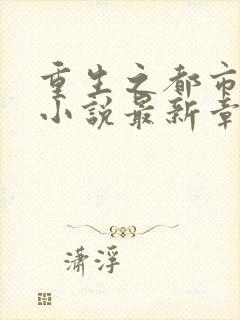 重生之都市仙尊小说最新章节