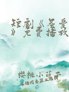 短剧《炙爱成烬》免费播放
