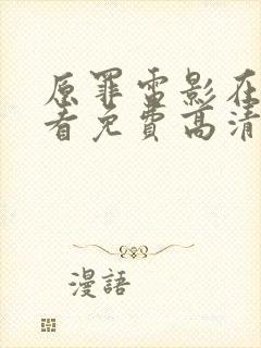 原罪电影在线观看免费高清完整