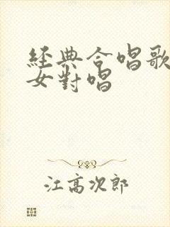 经典合唱歌曲男女对唱