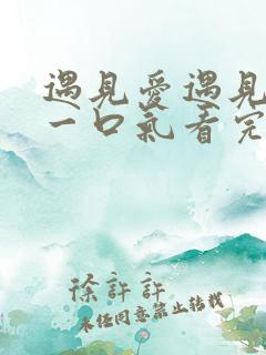 遇见爱遇见幸福一口气看完