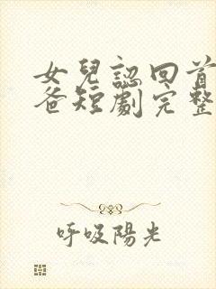 女儿认回首富亲爸短剧完整版