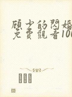 顾少的闪婚娇妻免费观看100集