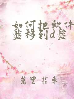 如何把软件从c盘移到d盘