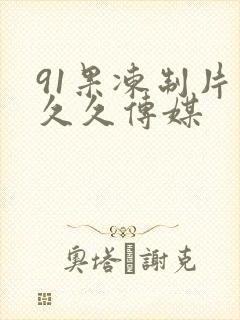 91果冻制片厂久久传媒