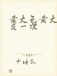 黄大色黄大片女爽一次