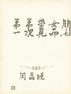 弟弟带女朋友第一次见面,姐姐送什么合适