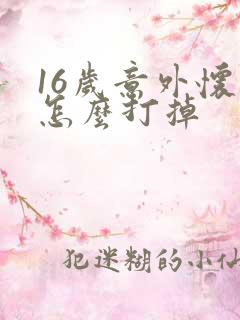 16岁意外怀孕怎么打掉