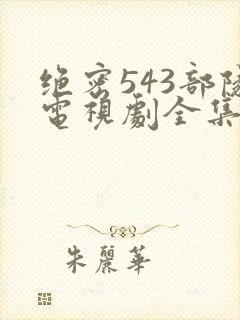 绝密543部队电视剧全集免费观看