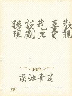 听说我喜欢你电视剧免费观看全集高清