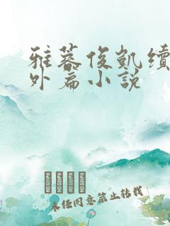 雅蓉俊凯续写番外篇小说