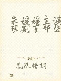 朱嫒嫒主演的电视剧有哪些