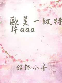 欧美一级特黄大片aaa