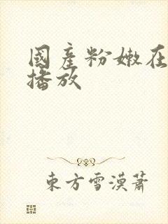 国产粉嫩在在线播放