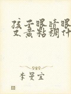 孩子眼睛眼屎多又黄粘稠什么原因