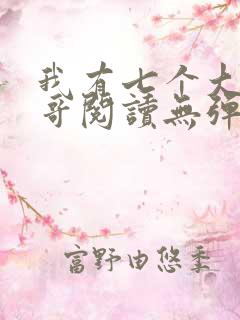 我有七个大佬哥哥阅读无弹窗