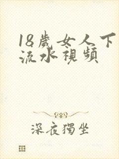 18岁女人下面流水视频