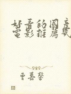 好看的国产爱情电影推荐几部