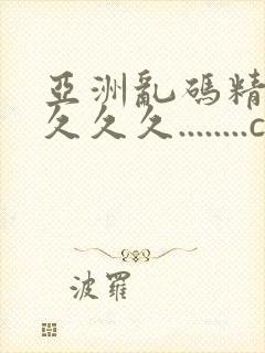 亚洲乱码精品久久久久........com