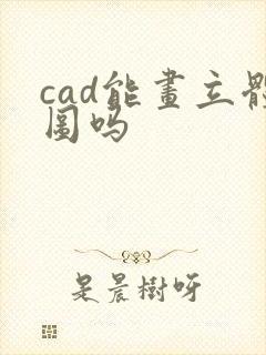 cad能画立体图吗