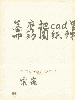 怎么把cad里面的图纸转成pdf