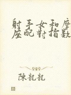 射手女和摩羯男座配对指数