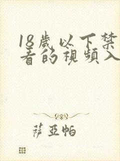 18岁以下禁止看的视频入口