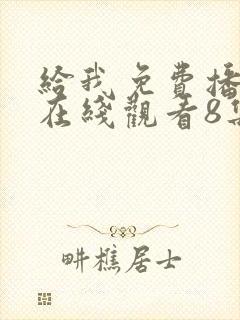 给我免费播放片在线观看8集电视剧