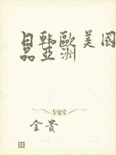 日韩欧美国产精品亚洲