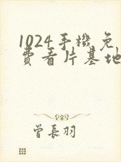 1024手机免费看片基地你懂的