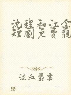 沈程和江念姿的短剧免费观看