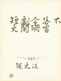 短剧合集不在灯火阑珊处