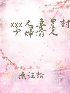 xxx人妻农村少妇偷人