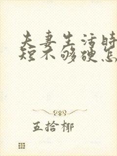 夫妻生活时间很短不够硬怎么办