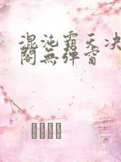 混沌霸天决笔趣阁无弹窗