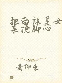 把白袜美女绑起来挠脚心