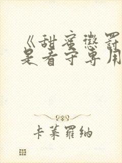 《甜蜜惩罚~我是看守专用宠物》