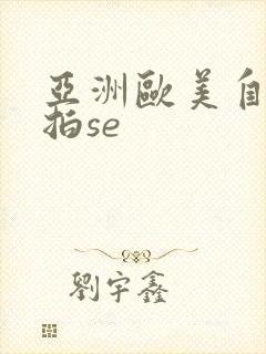 亚洲欧美自拍偷拍se