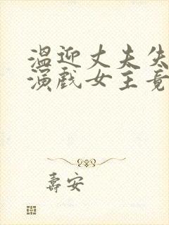 温迎丈夫失忆我演戏女主竟还来搅局小说阅