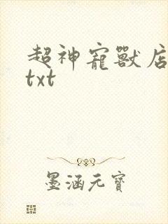 超神宠兽店全本txt