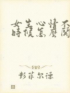 女生心情不好的时候怎么哄