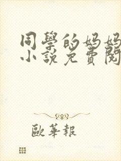 同学的妈妈张姨小说免费阅读下载