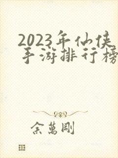 2023年仙侠手游排行榜前十