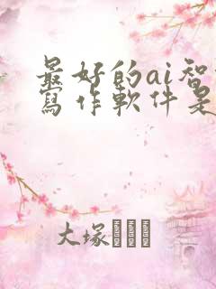 最好的ai智能写作软件是哪个