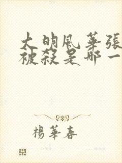 大明风华张太后被杀是哪一集