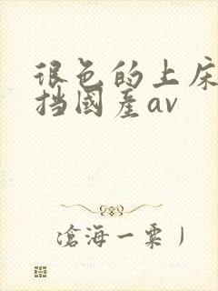 很色的上床无遮挡国产av