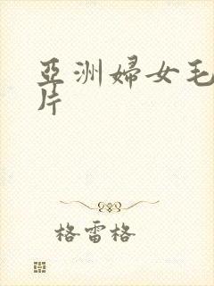 亚洲妇女毛片毛片