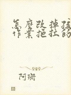 怎么改掉孩子写作业拖拉的毛病