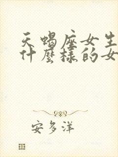 天蝎座女生喜欢什么样的女生